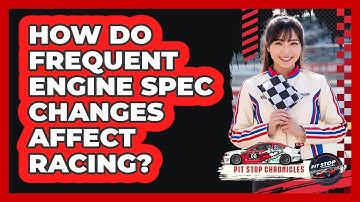 How Do Frequent Engine Spec Changes Affect Racing? - Pit Stop Chronicles
