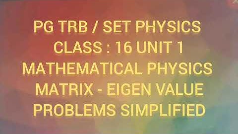 PG TRB Physics SET Physics Eigen values problems Class : 16 Unit 1 Mathematical Physics - Matrix