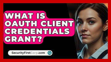 What Is OAuth Client Credentials Grant? - SecurityFirstCorp.com