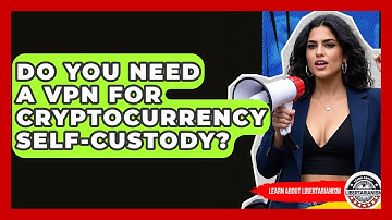 Do You Need A VPN For Cryptocurrency Self-Custody? - Learn About Libertarianism