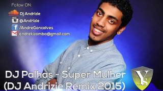 DJ Palhas Jr - Super Mulher (DJ Andrizie Remix 2015)