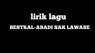 lirik lagu bestral-abadi sak lawase