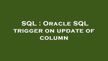 SQL : Oracle SQL trigger on update of column