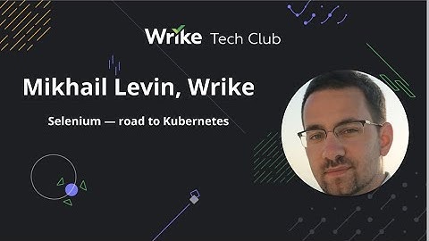 Selenium — road to Kubernetes — Mikhail Levin, Wrike