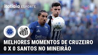 VEJA OS MELHORES MOMENTOS DO EMPATE ENTRE CRUZEIRO 0 X 0 SANTOS