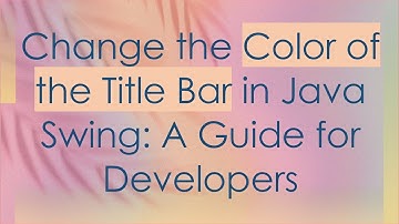 Change the Color of the Title Bar in Java Swing: A Guide for Developers