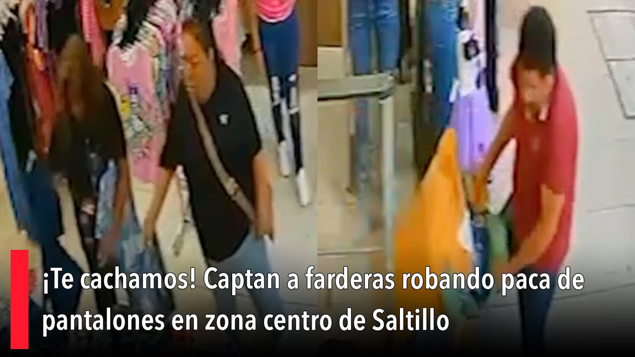 ¡Te cachamos! Captan a farderas robando paca de pantalones en zona centro de Saltillo