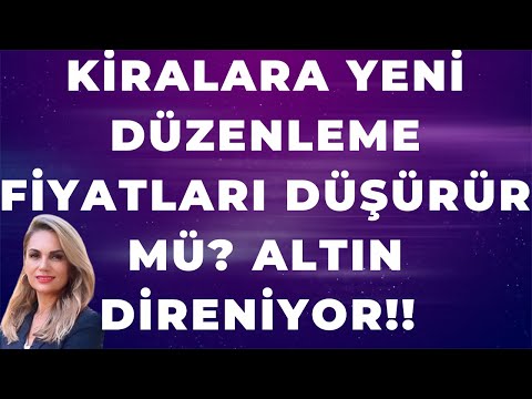 KİRALARA YENİ DÜZENLEME FİYATLARI DÜŞÜRÜR MÜ? ALTIN DİRENİYOR!