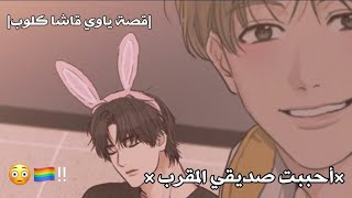 |قصة ياوي كاملة بعنوان|🧝🏽‍♀️💗•أحببت صديقي•🥴💦(قصص قاشا كلوب)🙇🏼💫🦄ياوي 13+