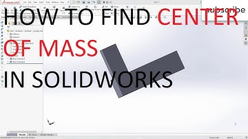 HOW TO FIND CENTER OF MASS IN SOLIDWORKS