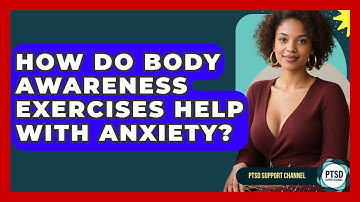 How Do Body Awareness Exercises Help With Anxiety? - PTSD Support Channel