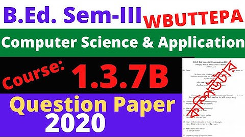 B.Ed. (Sem.-3) Question Paper-2020 Computer Science & Application Course:1.3.7B WBUTTEPA