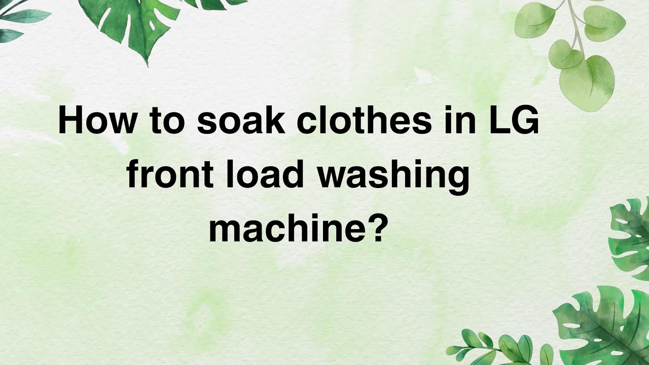 how-to-soak-clothes-in-lg-front-load-washing-machine-youtube
