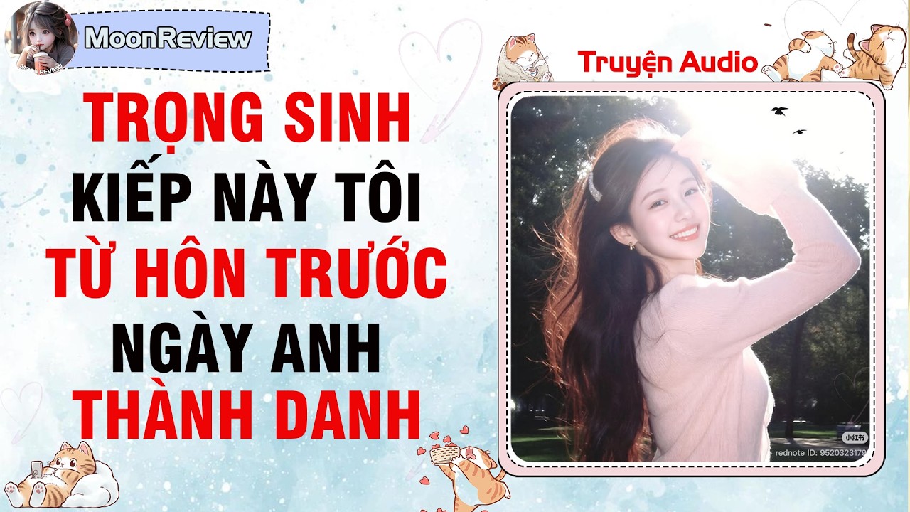 Truyện Audio TRỌNG SINH: KIẾP NÀY TÔI TỪ HÔN TRƯỚC NGÀY ANH THÀNH DANH | Moonreview