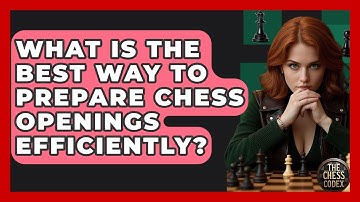 What Is The Best Way To Prepare Chess Openings Efficiently? - The Chess Codex