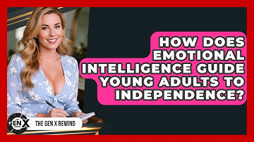 How Does Emotional Intelligence Guide Young Adults To Independence? - The Gen X Rewind