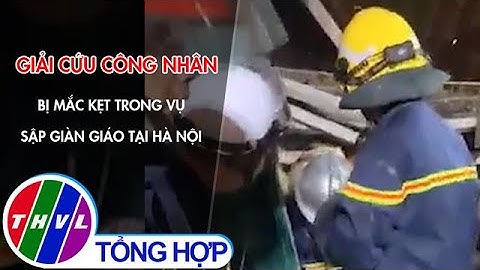 Giải cứu công nhân bị mắc kẹt trong vụ sập giàn giáo tại Hà Nội