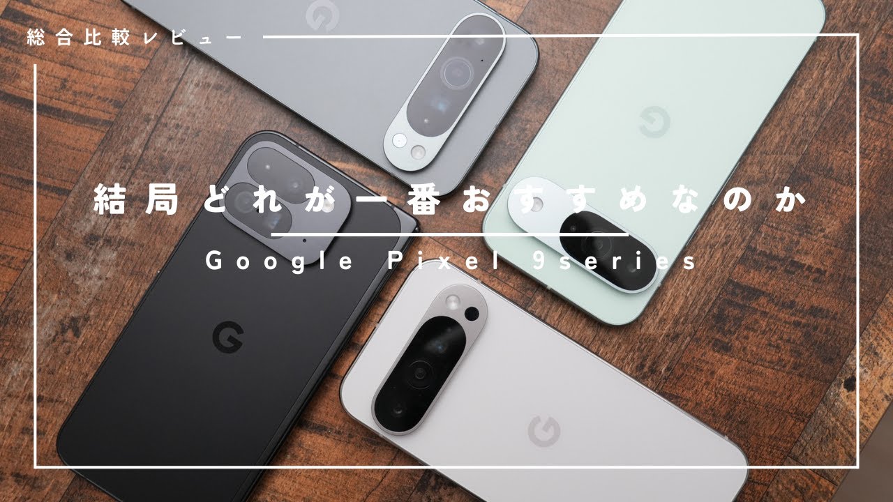 結局どれがおすすめなのか？Google Pixel 9シリーズを全部まとめて