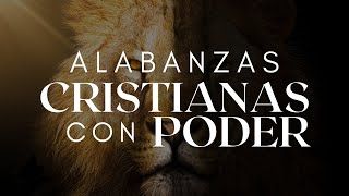Alabanzas CRISTIANAS con PODER / Música Cristiana para Sentir la Presencia de DIOS