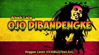 Ojo Dibandingke - Abah Lala REGGAE COVER HVMBLE(Feat.Eci)