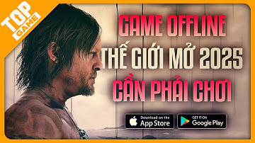 Top Game Offline Android – IOS Thế Giới Mở Bạn Cần Phải Chơi 2025