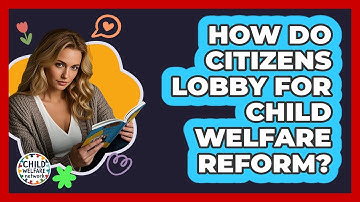 How Do Citizens Lobby For Child Welfare Reform? - Child Welfare Network