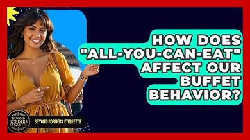 How Does "all-you-can-eat" Affect Our Buffet Behavior? - Beyond Borders Etiquette