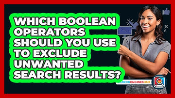 Which Boolean Operators Should You Use To Exclude Unwanted Search Results? - SearchEnginesHub.com