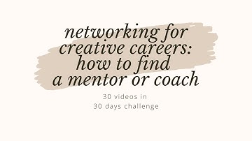 NETWORKING FOR CREATIVE  CAREERS: HOW TO FIND A MENTOR OR COACH TO HELP BUILD YOUR PERSONAL BRAND