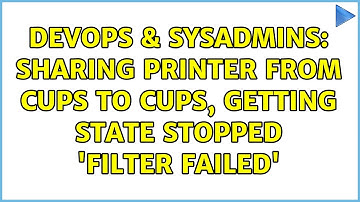 DevOps & SysAdmins: Sharing printer from CUPS to CUPS, getting state stopped 