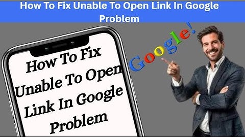How To Fix Unable To Open Link In Google Problem