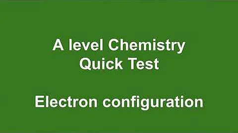 A level Chemistry Quick Test - Electron Configuration
