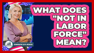 What Does "Not In Labor Force" Mean?