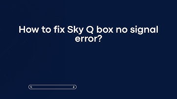 How to fix Sky Q box no signal error?