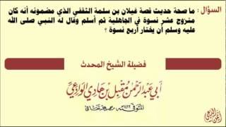 ماصحة حديث قصة غيلان بن سلمة الثقفي الذي مضمونه أنه كان متزوج عشر نسوة في الجاهلية ثم أسلم وقال له النبي أن يختار أربع نسوة ؟