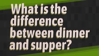 Différence entre le souper et le dîner