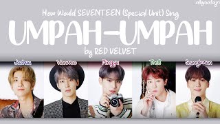 How Would SEVENTEEN (Special Unit) Sing UMPAH-UMPAH by RED VELVET? [HAN/ROM/ENG LYRICS]