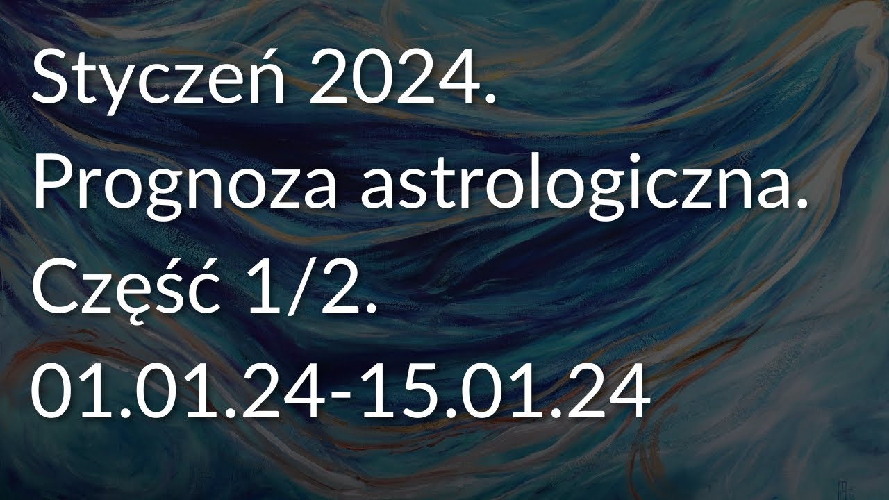 Styczeń 2024. Prognoza astrologiczna. Część 1/2 (01.01.23-15.01.23).