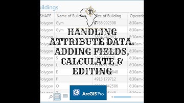 Handling Attribute Data. Adding Fields, Calculate & Editing in ArcGIS Pro