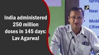 India administered 250 million doses in 145 days: Lav Agarwal