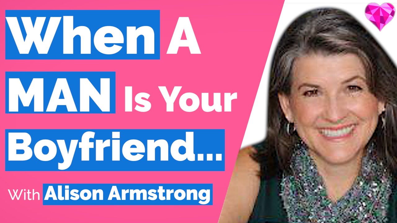 A Man Becomes Your Boyfriend WHEN... With Alison Armstrong (Part 4 of 4)