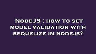 NodeJS : how to set model validation with sequelize in nodejs?