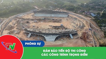 Đảm bảo tiến độ thi công các công trình trọng điểm