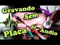 🔴 COMO GRAVAR INSTRUMENTOS NO PC SEM PLACA DE ÁUDIO | #2 NFdicas