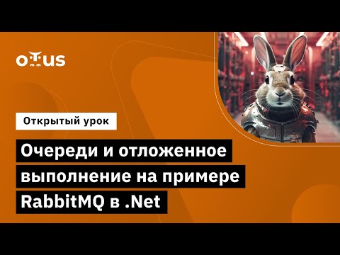 Очереди и отложенное выполнение на примере RabbitMQ в .Net // Курс «Highload Architect»