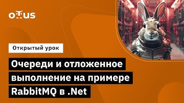 Очереди и отложенное выполнение на примере RabbitMQ в .Net // занятие курса «Highload Architect»