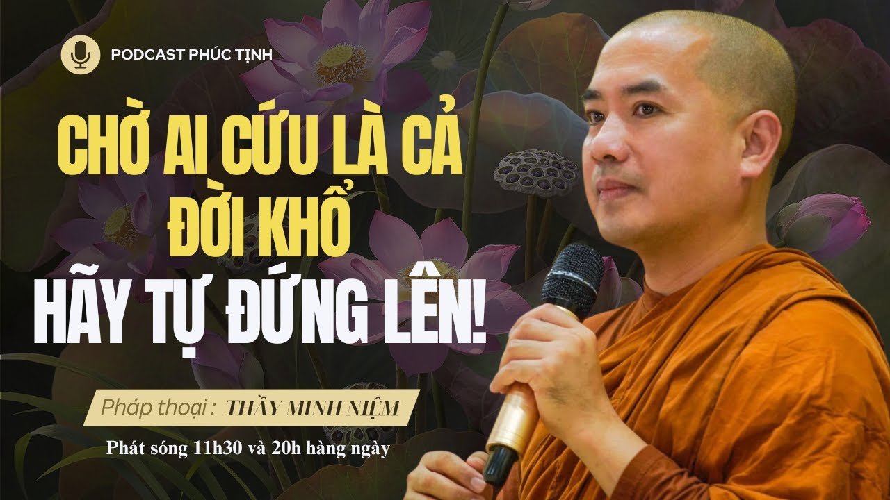 QUÁ HAY: Chờ Ai Cứu Là Cả Đời Khổ – Hãy Tự Đứng Lên! | Thầy Minh Niệm | Phúc Tịnh