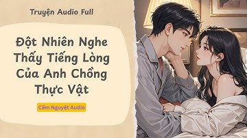 [TRUYỆN AUDIO] Đột Nhiên Nghe Thấy Tiếng Lòng Của Anh Chồng Thực Vật Full | Cẩm Nguyệt Audio #audio