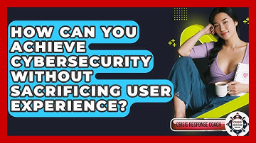 How Can You Achieve Cybersecurity Without Sacrificing User Experience? - Crisis Response Coach