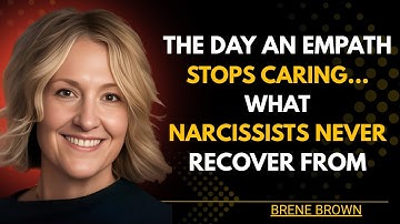 The Day an Empath Stops Caring – What Narcissists Never Recover From | Brené Brown